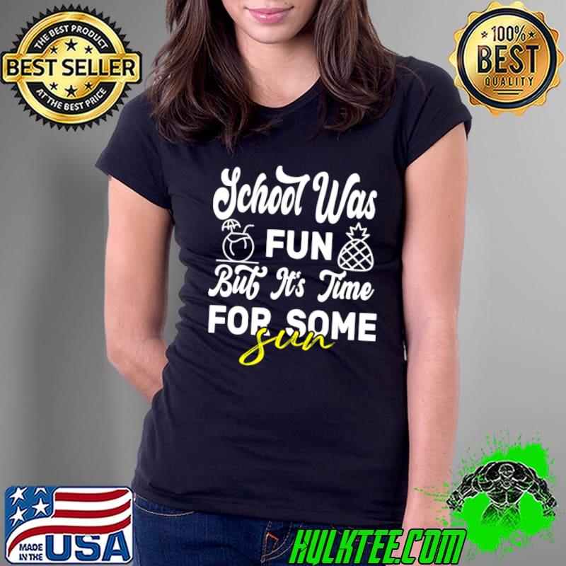 School Was Fun But it's Time For some sun T- Ladies Tee School Was Fun But it's Time For some sun T- Ladies Tee