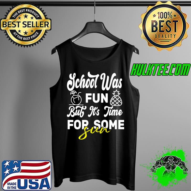School Was Fun But it's Time For some sun T- Tank Top School Was Fun But it's Time For some sun T- Tank Top