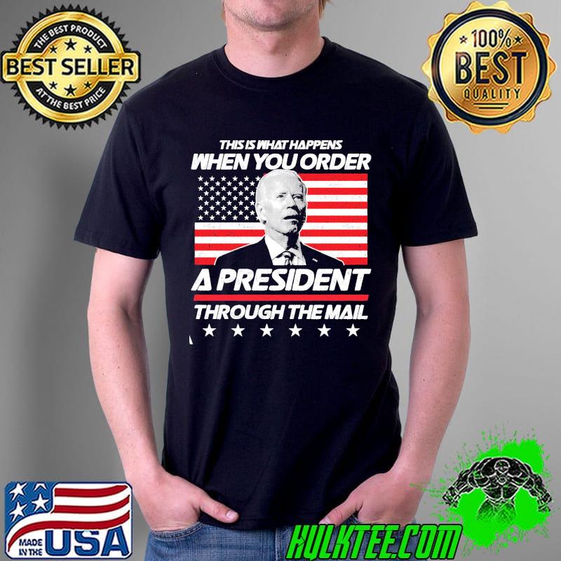This IS What Happens When You Order A President Through The Mail Biden Shirt
