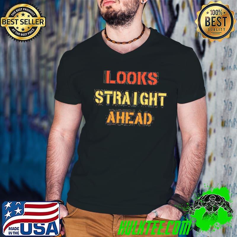 Trendy quote motivation looks straight ahead shirt