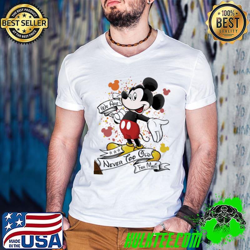 We are never too old for magic mickey shirt