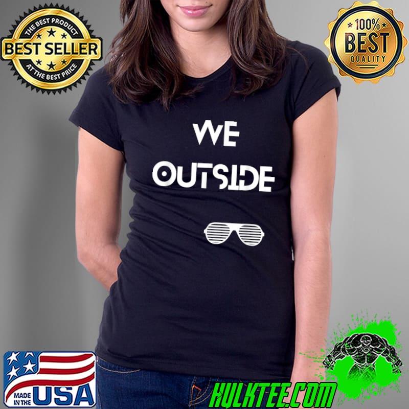 We Outside T-Shirt Ladies Tee We Outside T-Shirt Ladies Tee