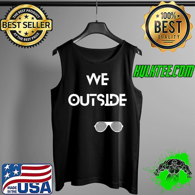 We Outside T-Shirt Tank Top We Outside T-Shirt Tank Top