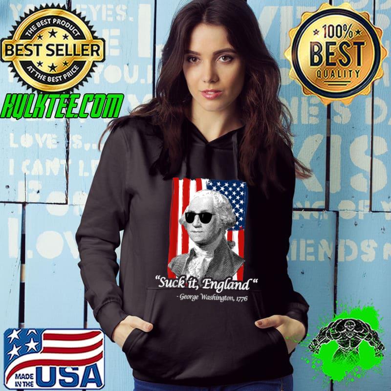 4th July Georg Washington Patriotic Quote Independence Day suck it England 1776 T-Shirt Hoodie 4th July Georg Washington Patriotic Quote Independence Day suck it England 1776 T-Shirt Hoodie