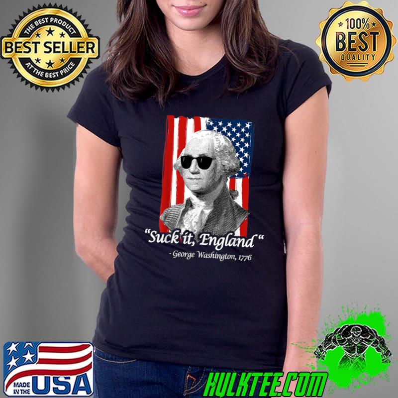 4th July Georg Washington Patriotic Quote Independence Day suck it England 1776 T-Shirt Ladies Tee 4th July Georg Washington Patriotic Quote Independence Day suck it England 1776 T-Shirt Ladies Tee