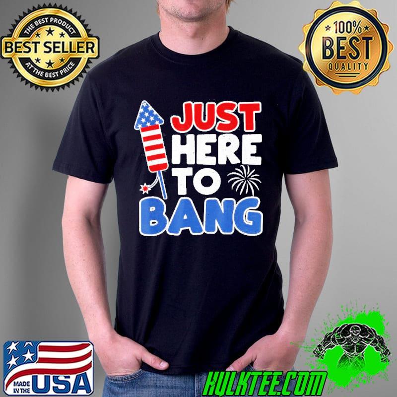 4th of july America firework patriot usa just here to bang shirt