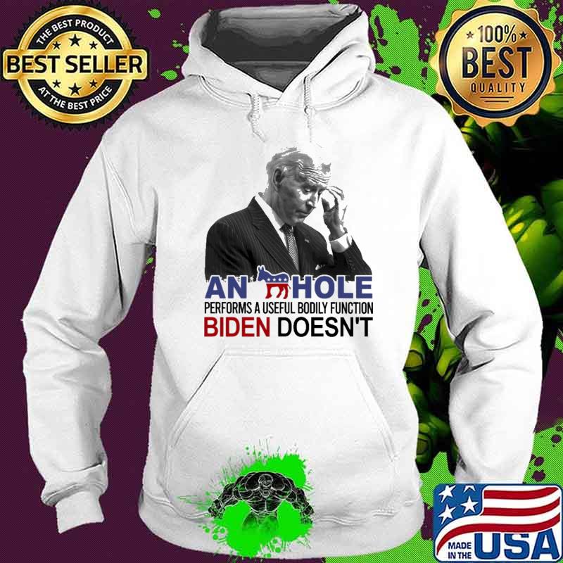 An Hole Performs A Useful Bodily Function Biden Doesn't Shirt Hoodie An Hole Performs A Useful Bodily Function Biden Doesn't Shirt Hoodie