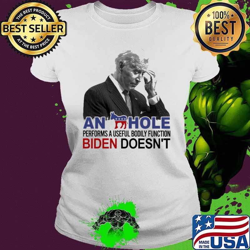 An Hole Performs A Useful Bodily Function Biden Doesn't Shirt Ladies tee An Hole Performs A Useful Bodily Function Biden Doesn't Shirt Ladies tee