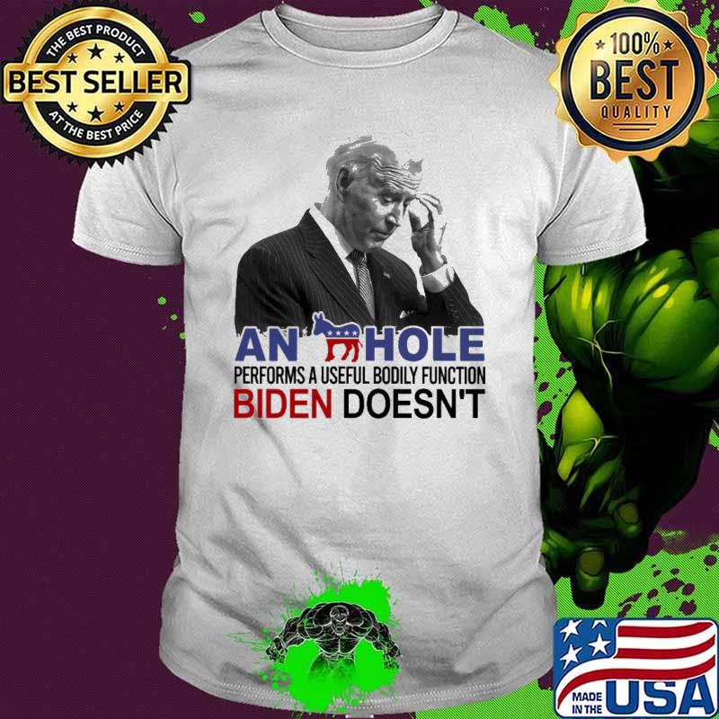 An Hole Performs A Useful Bodily Function Biden Doesn't Shirt An Hole Performs A Useful Bodily Function Biden Doesn't Shirt