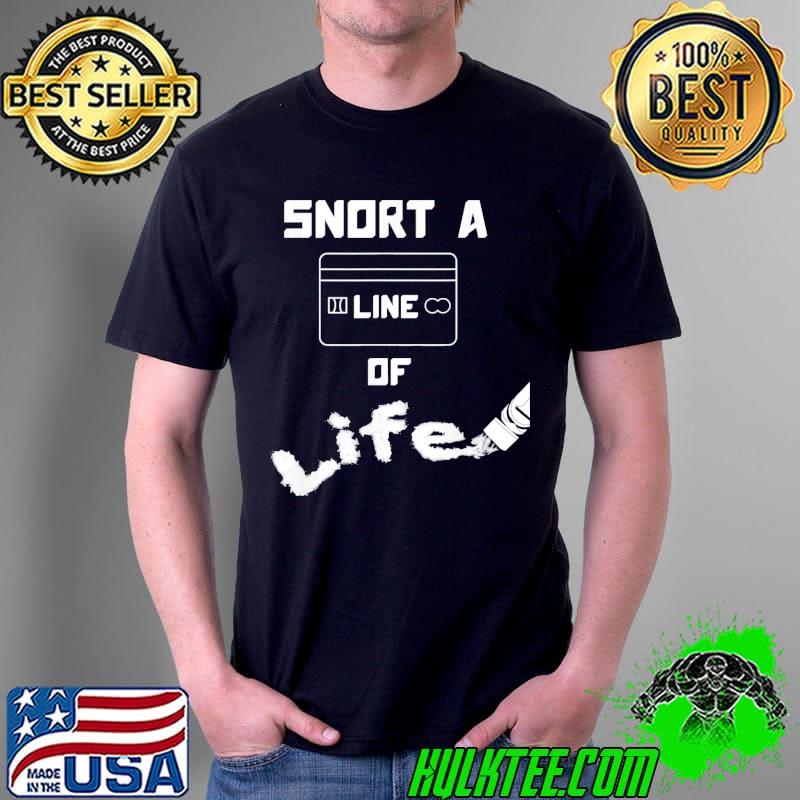 Antidrug snort a line of life shirt Antidrug snort a line of life shirt