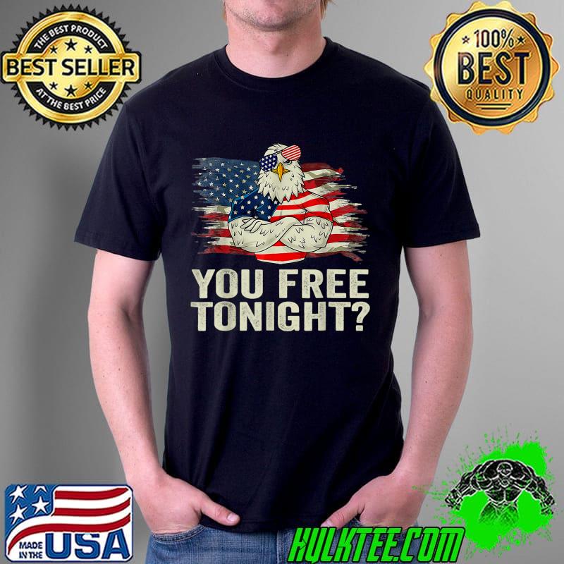 Are You Free Tonight 4th of July Independence Day Bald Eagle T-Shirt