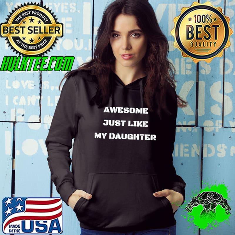 Awesome just like my daughter s Hoodie Awesome just like my daughter s Hoodie