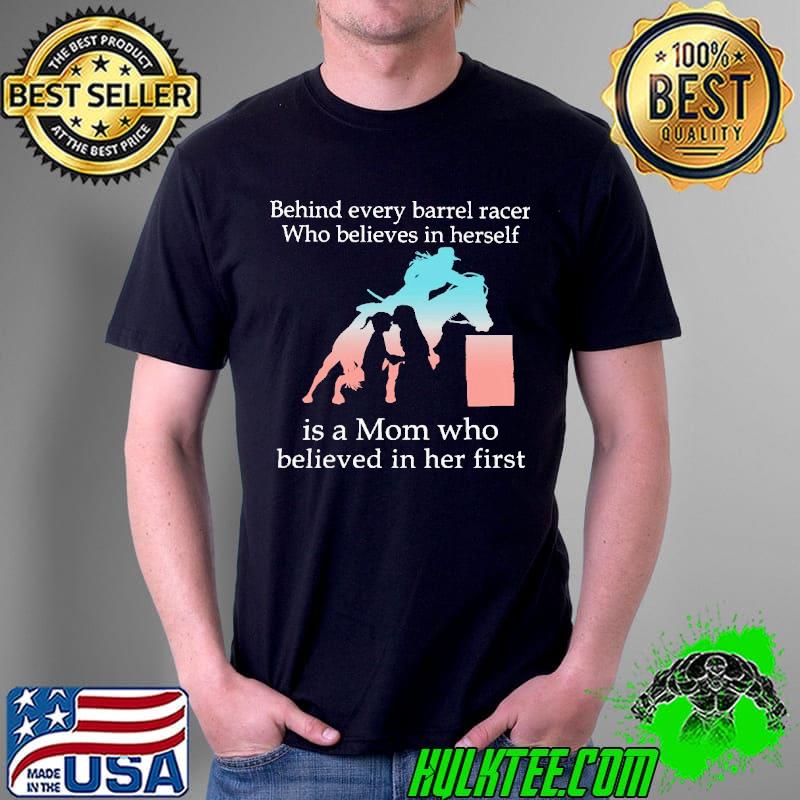 Behind Every Barrel Racer Who Believes In Herself Shirt