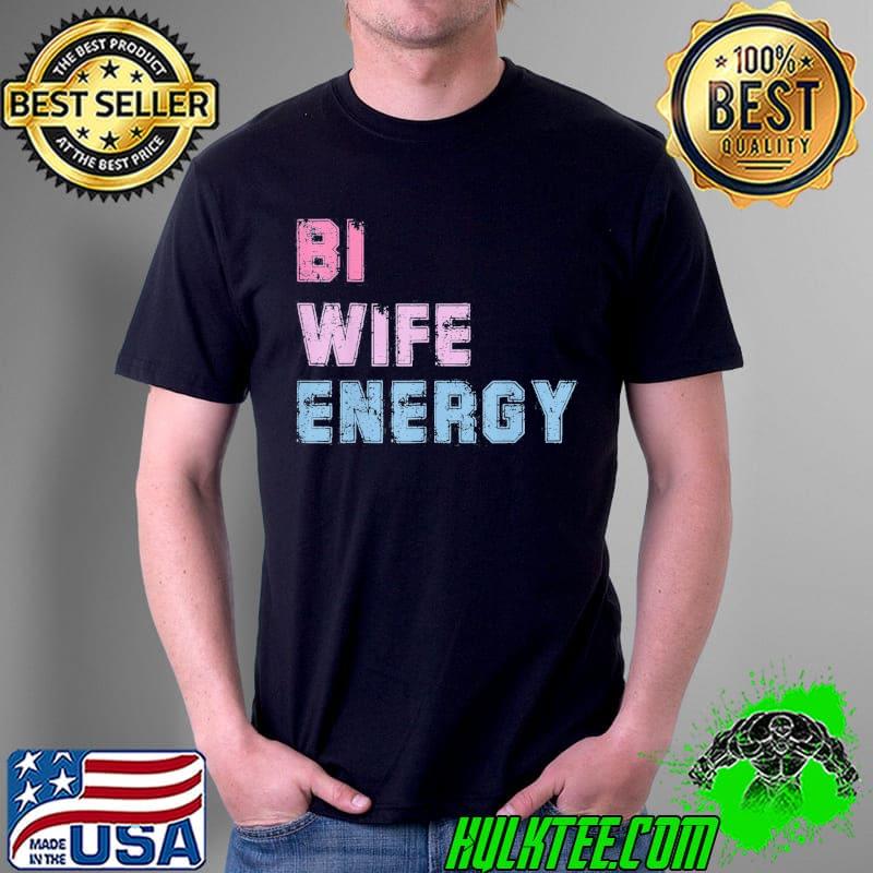 BI wife energy lgbtq support LGBT lover wife lover respect shirt BI wife energy lgbtq support LGBT lover wife lover respect shirt