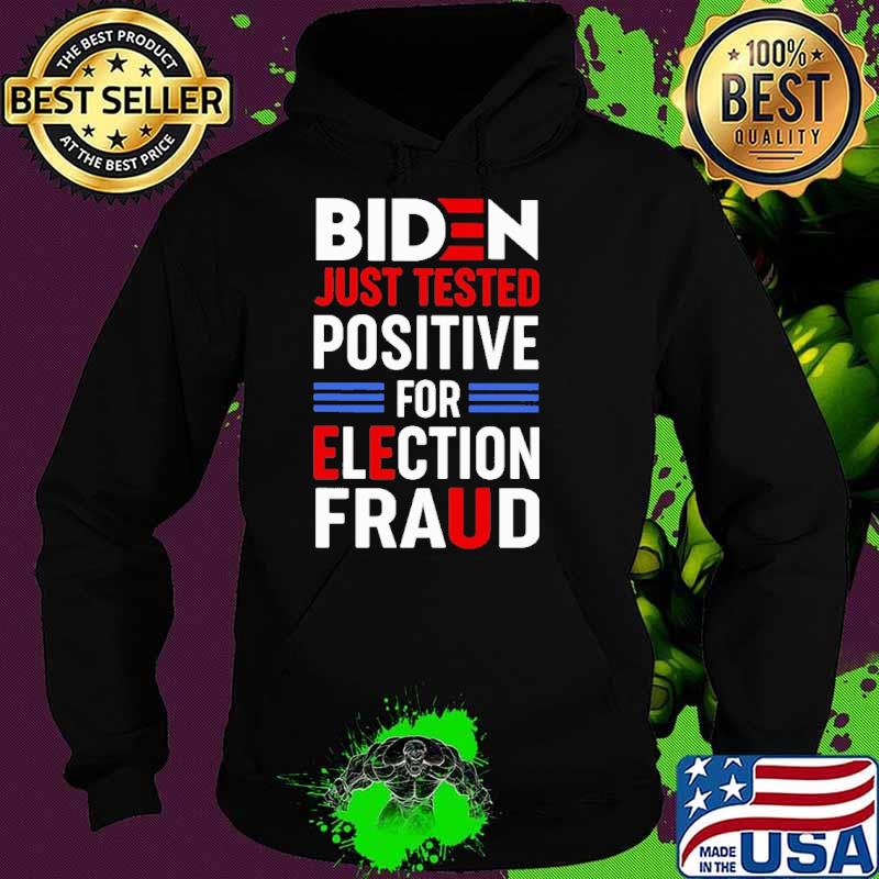Biden Just Tested Positive For Election Fraud Shirt Hoodie Biden Just Tested Positive For Election Fraud Shirt Hoodie
