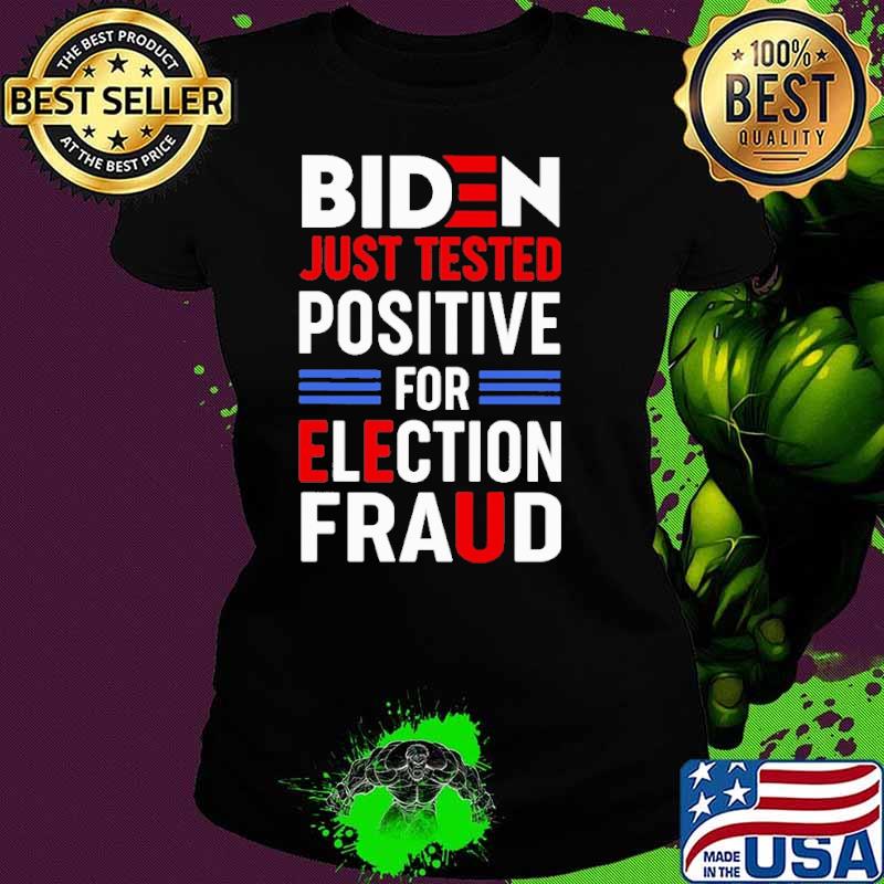 Biden Just Tested Positive For Election Fraud Shirt Ladies tee Biden Just Tested Positive For Election Fraud Shirt Ladies tee