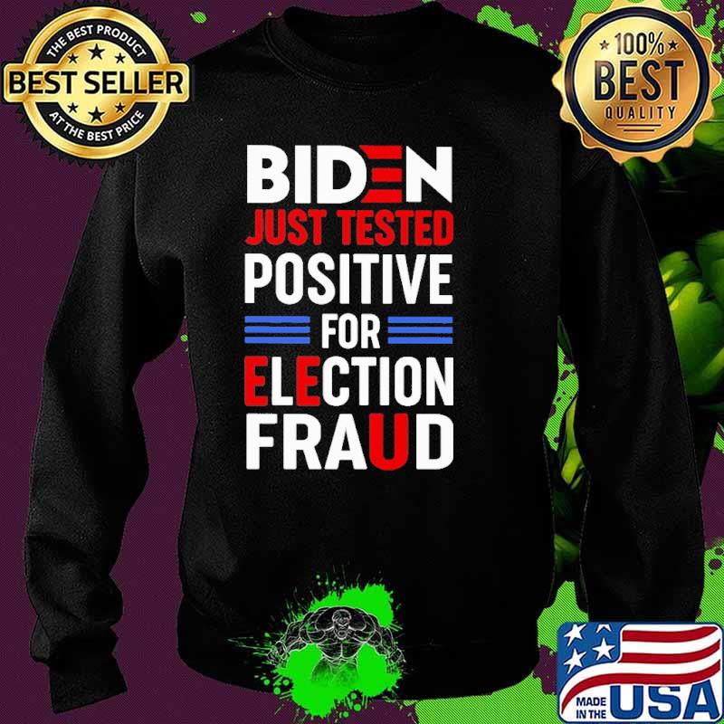 Biden Just Tested Positive For Election Fraud Shirt Sweater Biden Just Tested Positive For Election Fraud Shirt Sweater