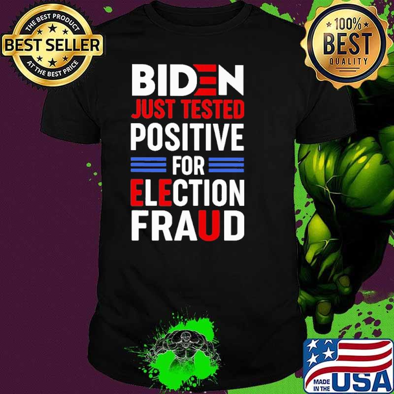 Biden Just Tested Positive For Election Fraud Shirt Biden Just Tested Positive For Election Fraud Shirt