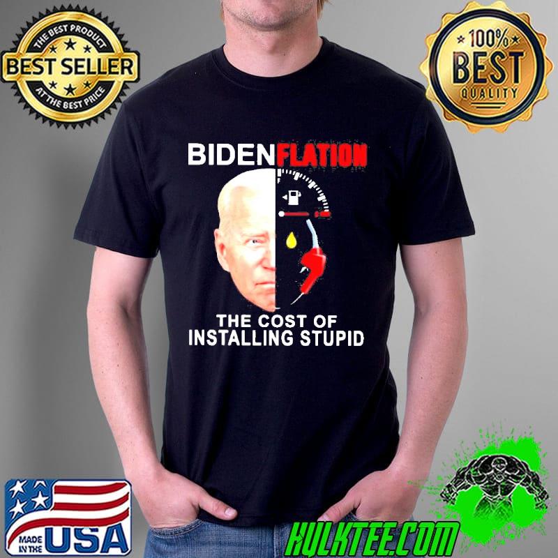 Bidenflation the cost of installing stupid shirt