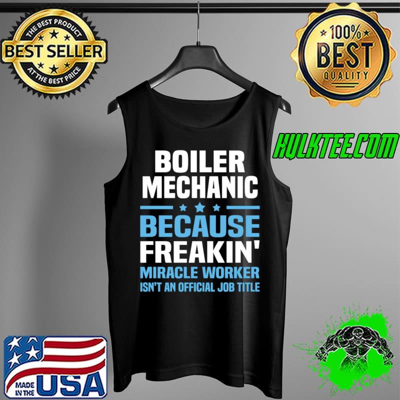 Boiler mechanic because freakin isn't official job T-Shirt Tank Top Boiler mechanic because freakin isn't official job T-Shirt Tank Top