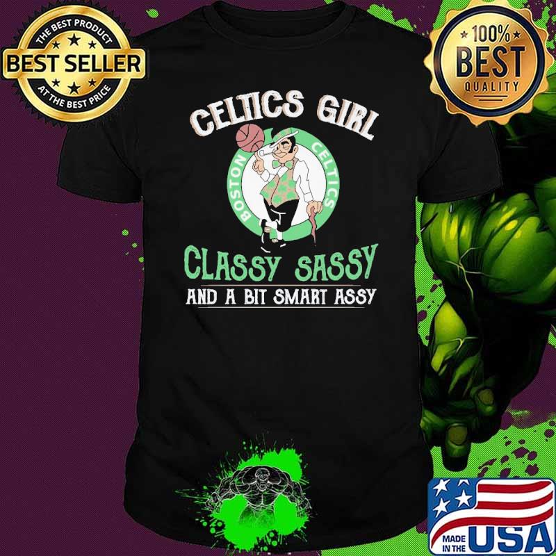 Celtics Girl Classy Sassy And A Bit Smart Assy Shirt