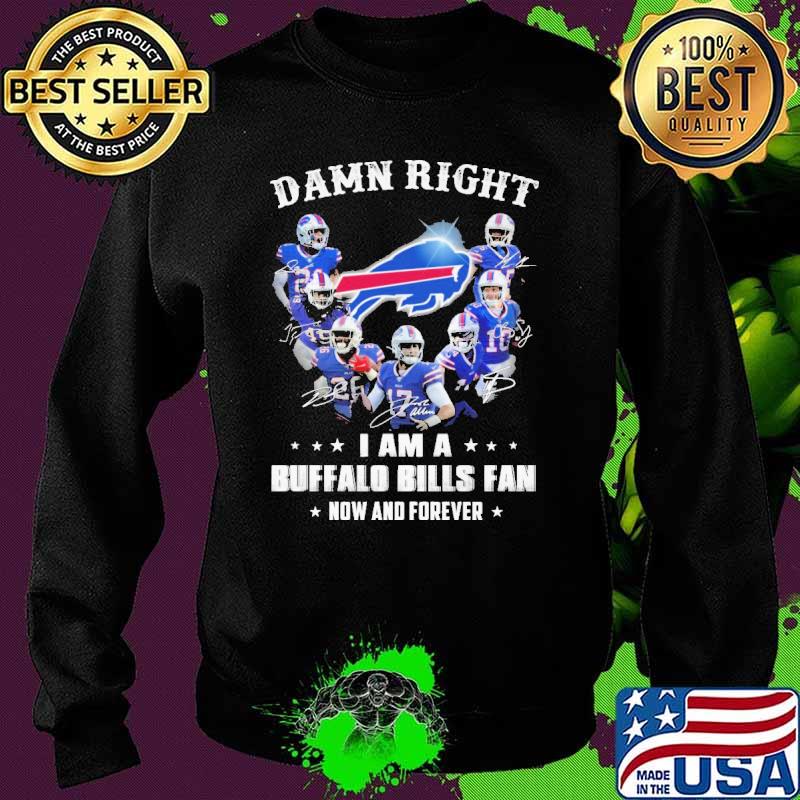 Damn Right I Am A Buffalo Bills Fan Now And Forever Shirt Sweater Damn Right I Am A Buffalo Bills Fan Now And Forever Shirt Sweater