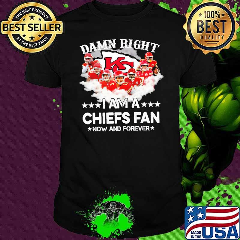 Damn right I am a Chiefs fan shirt