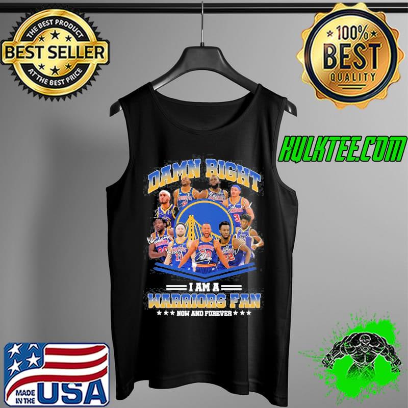 Damn Right I Am A Warriors Fan Now And Forever Shirt Tank Top Damn Right I Am A Warriors Fan Now And Forever Shirt Tank Top