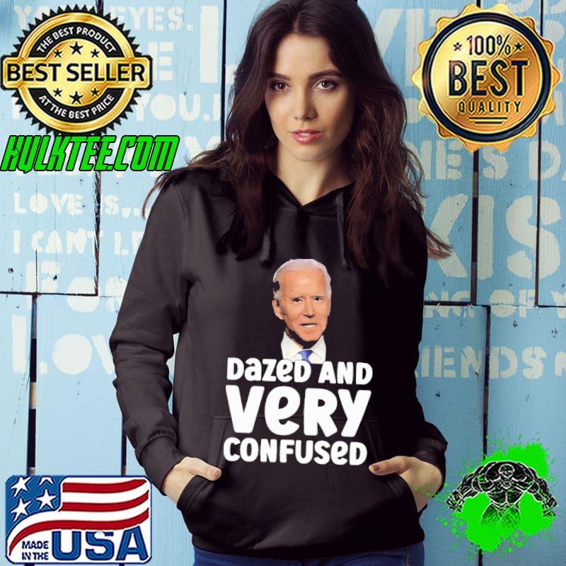 Dazed And Very Confused Biden Shirt Hoodie Dazed And Very Confused Biden Shirt Hoodie