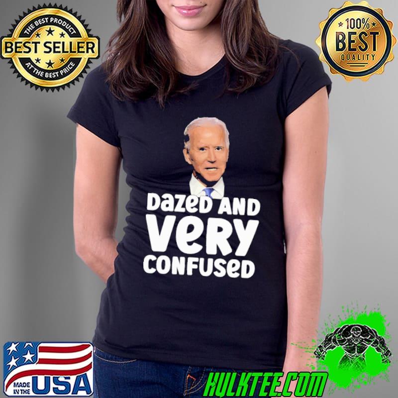 Dazed And Very Confused Biden Shirt Ladies Tee Dazed And Very Confused Biden Shirt Ladies Tee