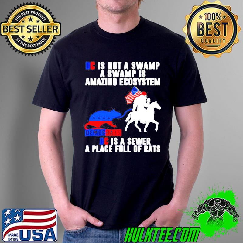 DC is not a swamp a swamp is an amazing ecosystem DC is a sewer a place full of rats anti democrat shirt