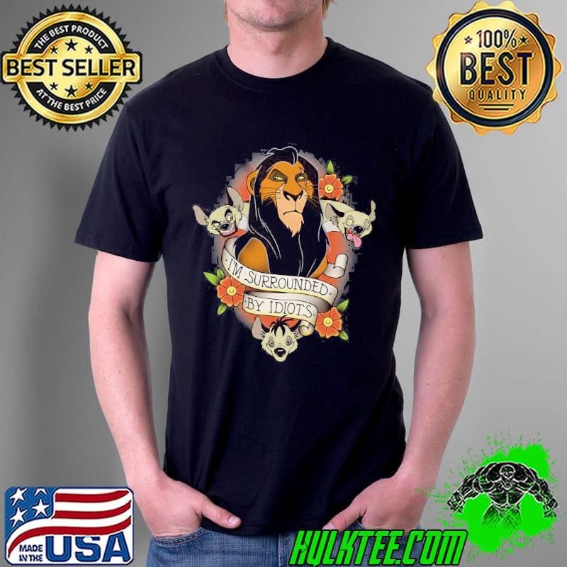 Disney Im Surrounded By Idiots Scar The Lion King Unisex Gift T-Shirt Disney Im Surrounded By Idiots Scar The Lion King Unisex Gift T-Shirt