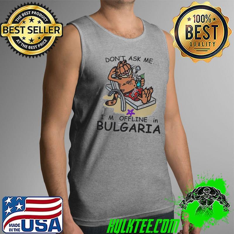 Don't ask me I'm offline in Bulgaria funny shirt