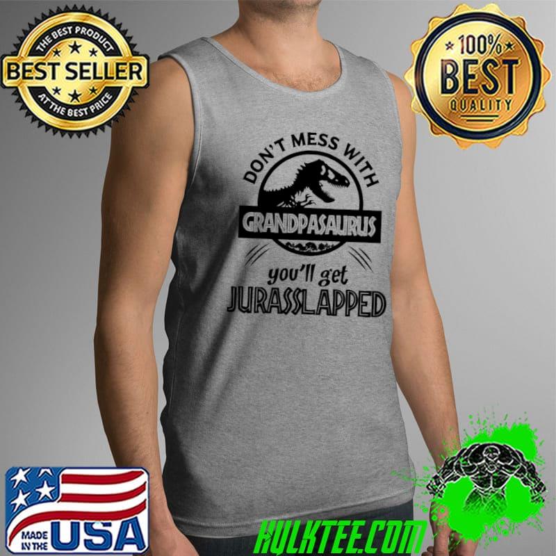 Don't Mess With Granpasaurus You'll Get Jurasslapped Shirt