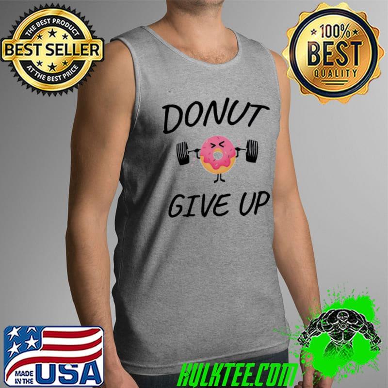 Donut give up donuts trending shirt