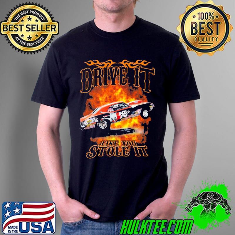 Drive It Like You Stole It Car Fire Shirt