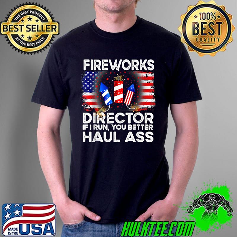 Fireworks Director If I Run You Better Haul Ass 4th Of July T-Shirt