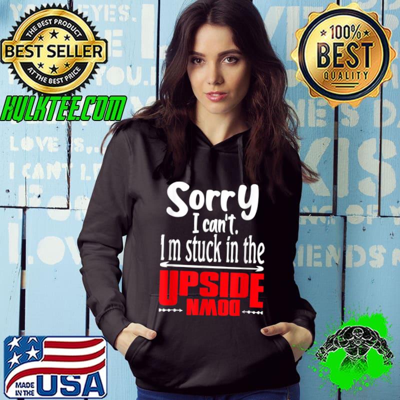 Funny Sorry I can't. I'm Stuck in the T-Shirt Hoodie Funny Sorry I can't. I'm Stuck in the T-Shirt Hoodie