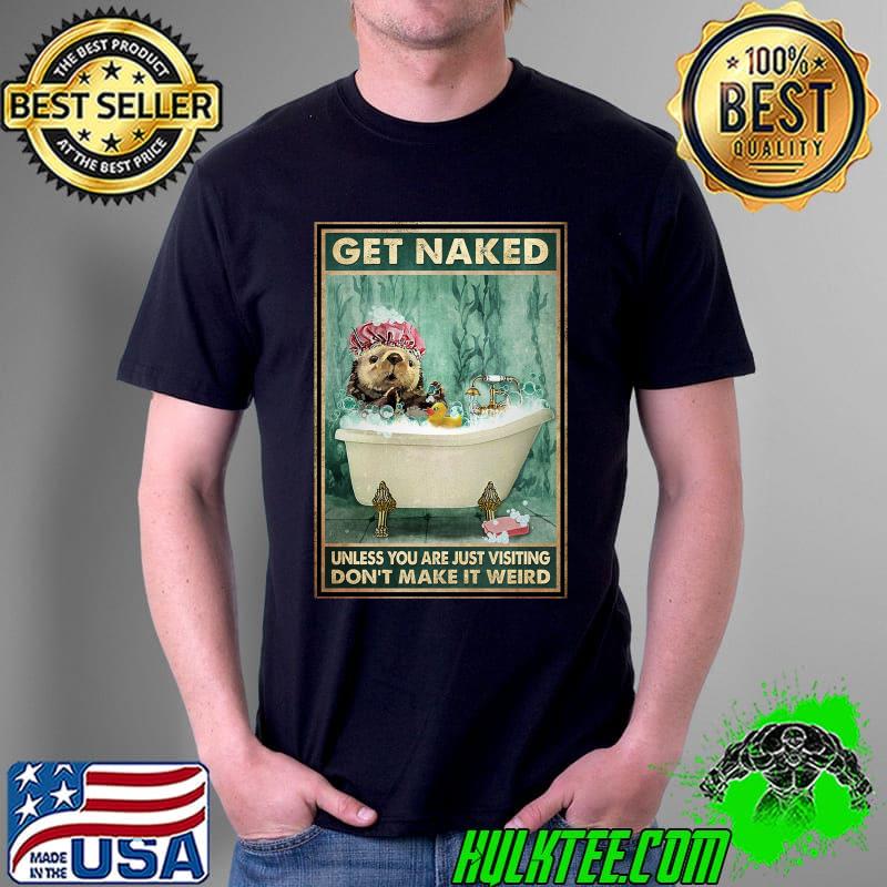 Get naked unless you are just visiting don't make it weird otters T-Shirt