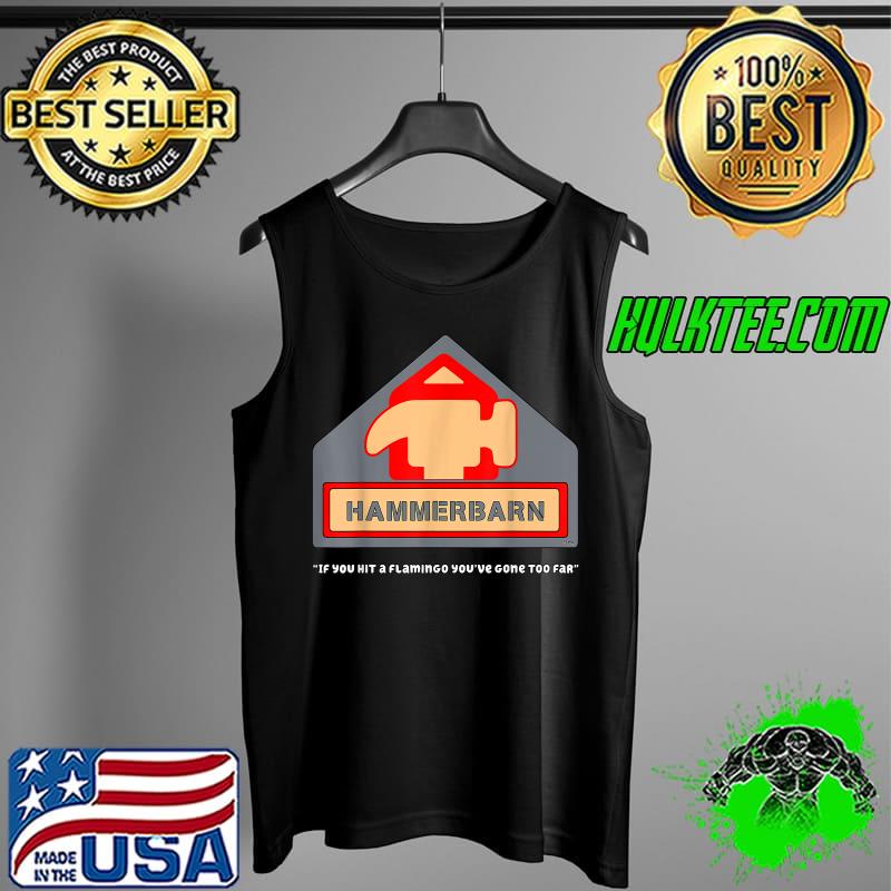 Hammerbarn if you hit a flamingo youve gone too far T-Shirt Tank Top Hammerbarn if you hit a flamingo youve gone too far T-Shirt Tank Top