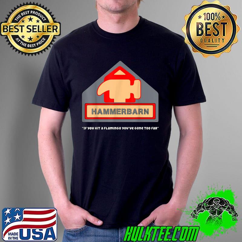 Hammerbarn if you hit a flamingo youve gone too far T-Shirt Hammerbarn if you hit a flamingo youve gone too far T-Shirt