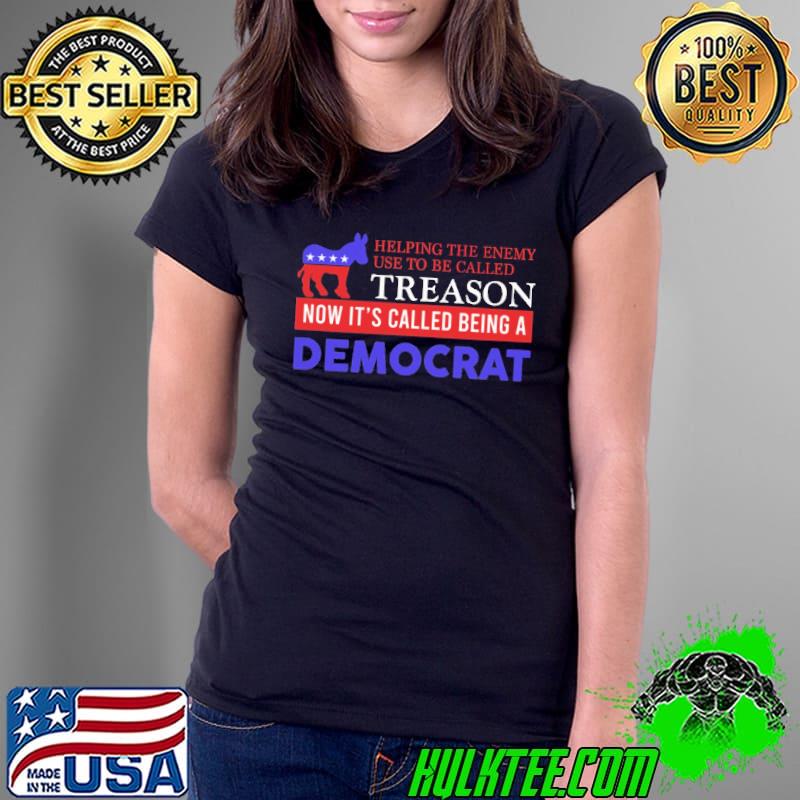 Helping the enemy treason now it's called being a democrat s Ladies Tee Helping the enemy treason now it's called being a democrat s Ladies Tee