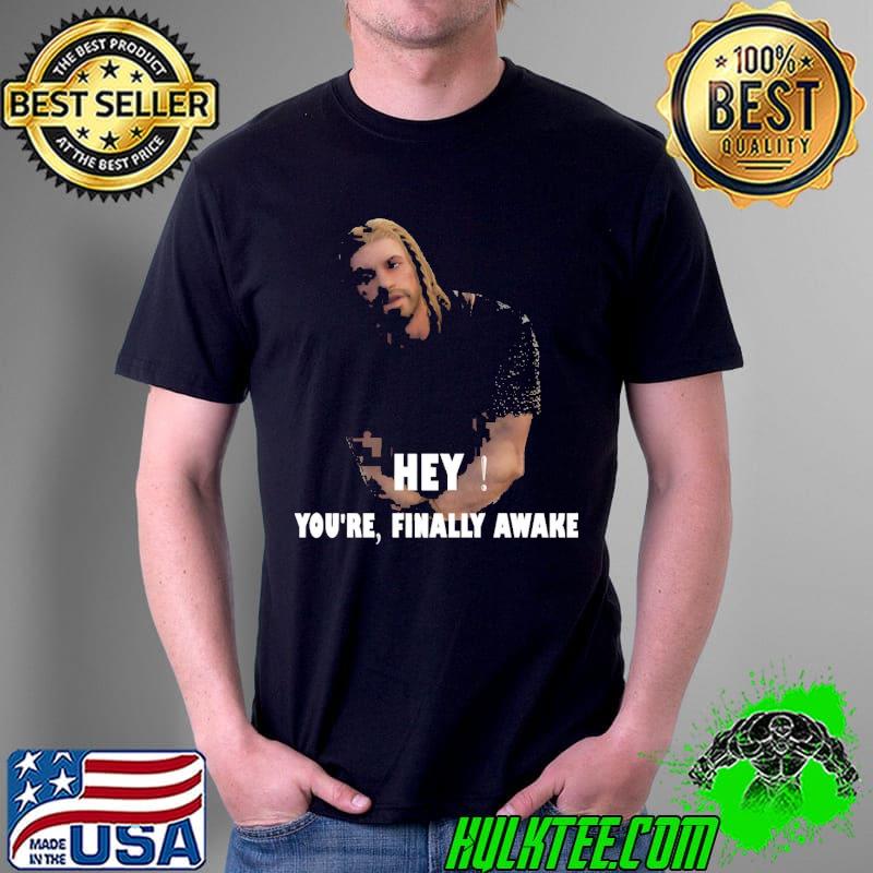 Hey you're finally awake toddrolling meme shirt