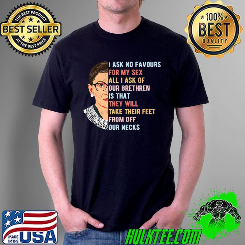 I Ask No Favor For My Sex All i ask of our brethren is that they will take their feer RBG Feminist Women Rights T-Shirt