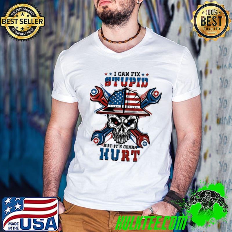 I Can Fix Stupid But It's Gonna Hurt Skull Shirt