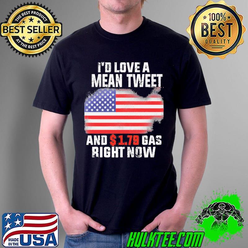 I'd love a mean tweet and 179 gas right now antI liberal us flag shirt
