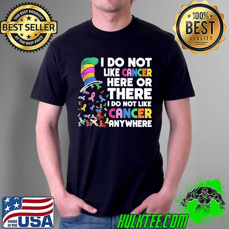 I Do Not Like Cancer Here Or There Dr.Seuss Shirt