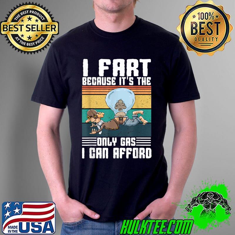 I Fart Because it's The Only Gas I Can Afford high Gas Price T-Shirt