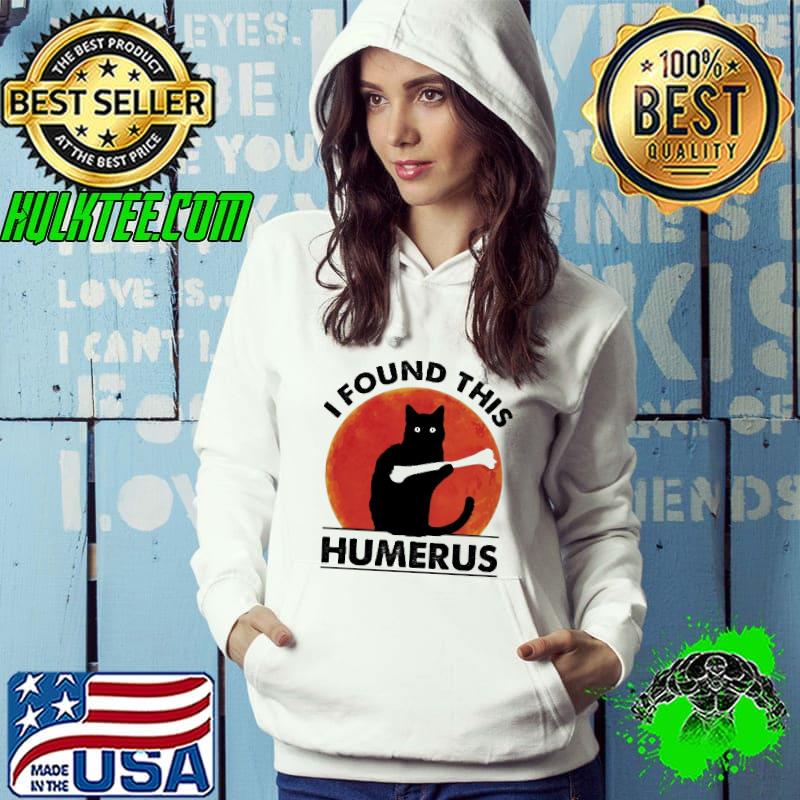 I Found This Humerus Cat Shirt Hoodie I Found This Humerus Cat Shirt Hoodie