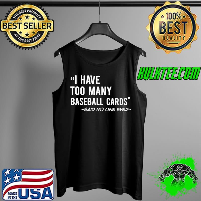 I Have Too Many Baseball Cards Said No ONe Ever Shirt Tank Top I Have Too Many Baseball Cards Said No ONe Ever Shirt Tank Top